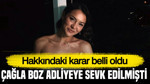 Çağla Boz adliyeye sevk edilmişti: Hakkındaki karar belli oldu