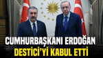 Cumhurbaşkanı Erdoğan, BBP Genel Başkanı Destici’yi kabul etti
