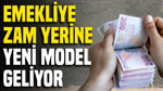 Emekliye zam yerine yeni model geliyor: Çalışmalar başladı