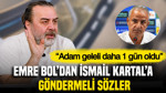 Emre Bol'dan İsmail Kartal'a göndermeli sözler: “Adam geleli daha 1 gün oldu”