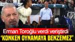 Erman Toroğlu İsmail Kartal'a verdi veriştirdi: 'Konken oynamaya benzemez'