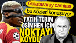 Galatasaray camiası bu sözleri konuşuyor... Fatih Terim Osimhen için noktayı koydu