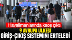 Havalimanlarında kaos çıktı: 9 Avrupa ülkesi giriş-çıkış sistemini erteledi