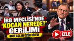 İBB Meclisinde ‘senin kocan nerede?’ gerginliği