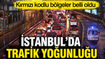 İstanbul'da trafik yoğunluğu: Kırmızı kodlu bölgeler belli oldu
