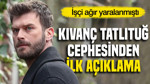 Kıvanç Tatlıtuğ cephesinden ilk açıklama: İşçi ağır yaralanmıştı