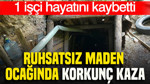 Ruhsatsız maden ocağında korkunç kaza: 1 işçi hayatını kaybetti