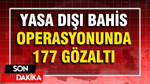 Yasa dışı bahiste dev operasyon: 177 kişi gözaltında