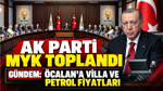 AK Parti MYK toplandı: Gündem Öcalan'a 'villa' ve petrol fiyatları