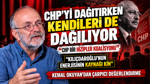 CHP'yi dağıtırken kendileri de dağılıyor: Kemal Okuyan'dan çarpıcı analiz
