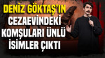 Deniz Göktaş'ın cezaevindeki komşuları ünlü isimler çıktı