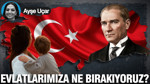 Evlatlarımıza ne bırakıyoruz?