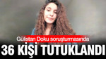 Gülistan Doku soruşturmasında 36 kişi tutuklandı
