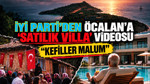 İYİ Parti’den Öcalan’a “satılık villa” videosu: “Kefiller malum”