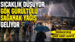 Meteoroloji saat saat uyardı: Sıcaklık düşüyor, gök gürültülü sağanak yağış geliyor