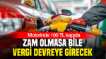 Motorinde 100 TL kapıda: Zam olmasa bile vergi devreye girecek