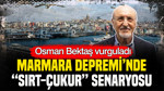 Osman Bektaş vurguladı: Marmara Depremi’nde “sırt-çukur” senaryosu