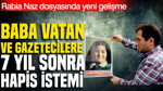 Rabia Naz soruşturmasında baba Vatan ve gazetecilere 7 yıl sonra hapis istemi