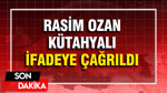 Rasim Ozan Kütahyalı ifadeye çağrıldı