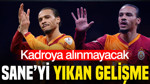 Galatasaraylı yıldız Sane'yi yıkan gelişme: Kadroya alınmayacak