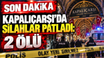 Son dakika: Kapalıçarşı'da silahlı çatışma, ölü ve yaralılar var
