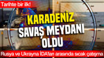 Karadeniz savaş meydanı oldu: Rusya ve Ukrayna İDA'ları çatıştı