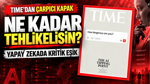 TIME dergisinden gündem yaratacak kapak: Yapay zekaya sordu 'ne kadar tehlikelisin?'