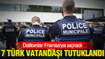 Daltonlar Fransa'ya sıçradı: 7 Türk tutuklandı