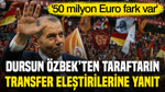 Dursun Özbek'ten taraftara transfer yanıtı: '50 milyon Euro fark var'