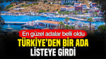 En güzel adalar belli oldu: Türkiye’den bir ada listeye girdi