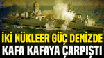İki nükleer güç denizde kafa kafaya çarpıştı