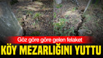Köy mezarlığını yuttu: Göz göre göre gelen felaket
