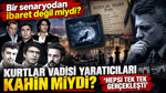 Kurtlar Vadisi bir senaryodan ibaret değil miydi? Hepsi tek tek gerçekleşti