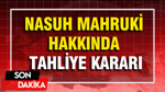 Nasuh Mahruki hakkında tahliye kararı