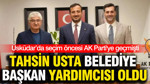 Tahsin Usta belediye başkan yardımcısı oldu: Üsküdar’da seçim öncesi AK Parti'ye geçmişti