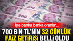 700 bin TL’nin 32 günlük faiz getirisi belli oldu: Banka banka oranlar (17 Eylül)