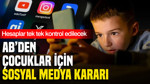 AB’den çocuklar için sosyal medya kararı: Hesaplar tek tek incelenecek