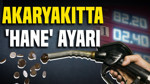 Akaryakıtta 'Hane' ayarı