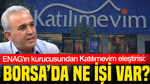 ENAG'ın kurucusundan Katılımevim eleştirisi: Borsa’da ne işi var?