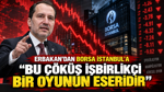 Erbakan'dan Borsa İstanbul' a: “Bu çöküş işbirlikçi bir oyunun eseridir''