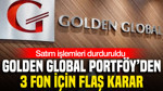 Golden Global Portföy’den 3 fon için flaş karar: Satım işlemleri durduruldu