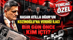Hasan Atilla Uğur’un Kozinoğlu’na verdiği ilacı bir gün önce kim içti?