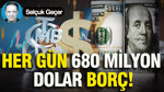 Her gün 680 milyon dolar borç