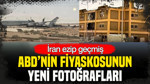 İran ezip geçmiş: ABD'nin fiyaskosunun yeni fotoğrafları