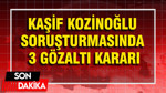Kaşif Kozinoğlu soruşturmasında 3 gözaltı kararı