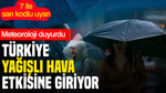 Meteoroloji duyurdu: Türkiye yağışlı hava etkisine giriyor, 7 ilde sarı kodlu uyarı