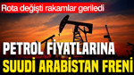 Petrol fiyatlarına Suudi Arabistan freni: Rota değişti rakamlar geriledi