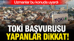 TOKİ başvurusu yapanlar dikkat: Uzmanlar bu konuda uyardı
