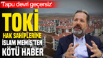 TOKİ hak sahiplerine İslam Memiş'ten kötü haber: Tapu devri geçersiz