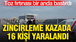 Toz fırtınası bir anda bastırdı: Zincirleme kazada 16 kişi yaralandı